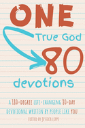 One True God, 80 Devotions: A 180-Degree Life-Changing 80-Day Devotional Written by People Like You