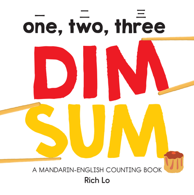 One, Two, Three Dim Sum: A Mandarin-English Counting Book for Young Foodies. Teaches Diversity with Colorful Illustrations - Lo, Rich