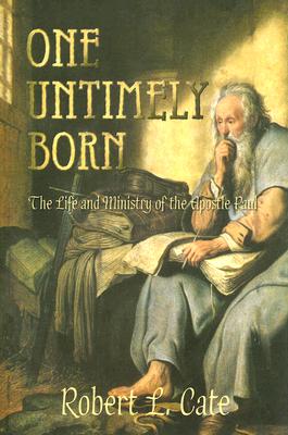 One Untimely Born: The Life and Ministry of the Apostle Paul - Cate, Robert L