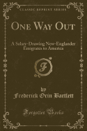 One Way Out: A Salary-Drawing New-Englander Emigrates to America (Classic Reprint)