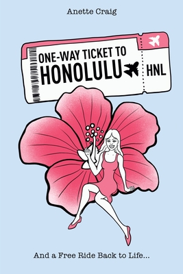 One-Way Ticket to Honolulu: And a Free Ride Back to Life... - Craig, Anette