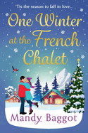 One Winter at the French Chalet: The gorgeous, uplifting, festive romance from Mandy Baggot