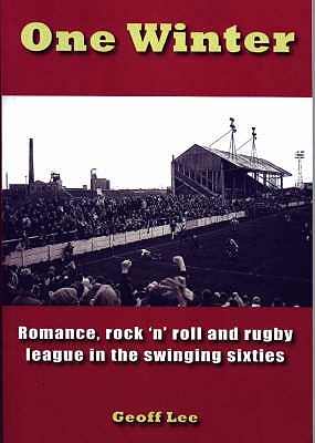 One Winter: Romance, Rock 'n' Roll and Rugby League in the Swinging Sixties - Lee, Geoff