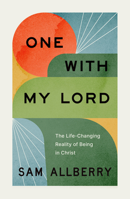 One with My Lord: The Life-Changing Reality of Being in Christ - Allberry, Sam