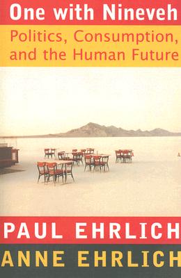 One with Nineveh: Politics, Consumption, and the Human Future - Ehrlich, Paul R, and Ehrlich, Anne H