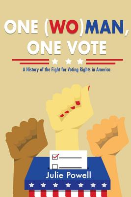 One (Wo)Man, One Vote: A History of the Fight for Voting Rights in America Volume 1 - Powell, Julie