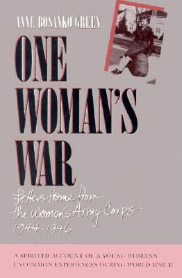 One Woman's War: Letters Home from the Women's Army Corps, 1944-1946 - Green, Anne B