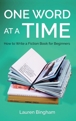 One Word at a Time: How to Write a Fiction Book for Beginners - Bingham, Lauren