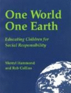 One World, One Earth: Educating Children for Social Responsibility - Bertell, Rosalie, Dr. (Designer), and Hammond, Merryl, and Collins, Rob