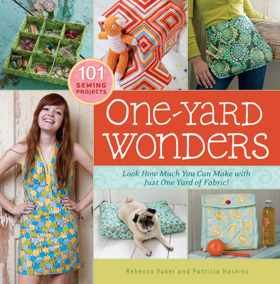 One-Yard Wonders: 101 Sewing Projects; Look How Much You Can Make with Just One Yard of Fabric! - Hoskins, Patricia, and Yaker, Rebecca