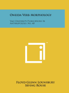 Oneida Verb Morphology: Yale University Publications In Anthropology, No. 48