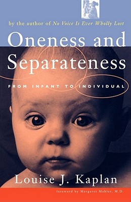 Oneness and Separateness: From Infant to Individual - Kaplan, Louise J