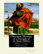 Onesimus, Memoirs of a Disciple of St. Paul (1882). by: Edwin Abbott Abbott: Paul the Apostle, Commonly Known as Saint Paul, and Also Known by His Native Name Saul of Tarsuswas an Apostle (Though Not One of the Twelve Apostles) Who Taught the Gospel of Th