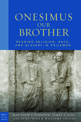 Onesimus Our Brother: Reading Religion, Race and Culture in Philemon - Johnson, Matthew V (Editor), and Noel, James A (Editor), and Williams, Demetrius K (Editor)