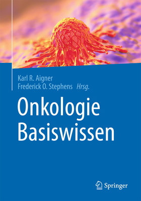 Onkologie Basiswissen - Aigner, Karl R (Editor), and Stephens, Frederick O (Editor)