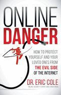 Online Danger: How to Protect Yourself and Your Loved Ones from the Evil Side of the Internet