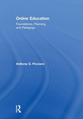 Online Education: Foundations, Planning, and Pedagogy - Picciano, Anthony G