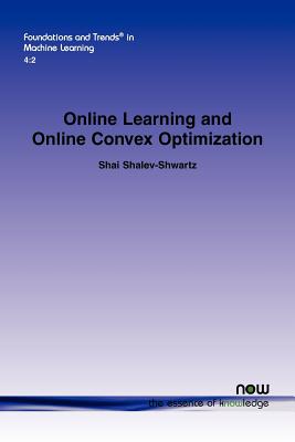 Online Learning and Online Convex Optimization - Shalev-Shwartz, Shai