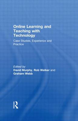 Online Learning and Teaching with Technology: Case Studies, Experience and Practice - Murphy, David (Editor), and Walker, Rob (Editor), and Webb, Graham (Editor)