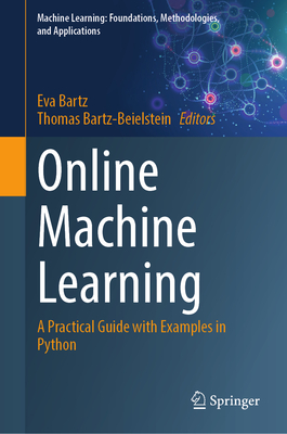 Online Machine Learning: A Practical Guide with Examples in Python - Bartz, Eva (Editor), and Bartz-Beielstein, Thomas (Editor)