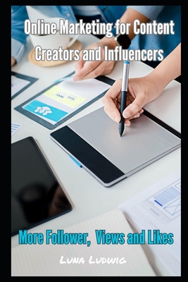 Online Marketing for Content Creators and Influencers: Follower, Views and Likes - Ludwig, Luna