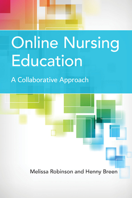 Online Nursing Education: A Collaborative Approach - Robinson, Melissa, and Breen, Henny