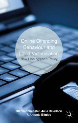 Online Offending Behaviour and Child Victimisation: New Findings and Policy - Webster, S, and Davidson, J, and Bifulco, A