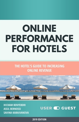 Online Performance for Hotels: The Hotel's guide to increasing online revenue - Bernossi, Assil, and Karaivanova, Savina, and Benyebdri, Hicham