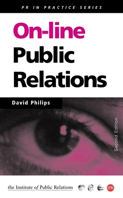 Online Public Relations: A Practical Guide to Developing an Online Strategy in the World of Social Media - Phillips, David