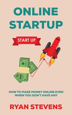 Online Startup: How to make money online even when you don't have any - Stevens, Ryan