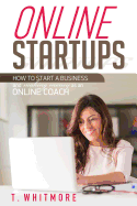 Online Startups: How to Start a Business and Make Money as an Online Coach
