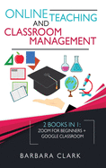 Online Teaching and Classroom Management: 2 books in one: Zoom for Beginners + Google Classroom