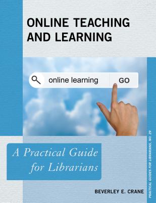 Online Teaching and Learning: A Practical Guide for Librarians - Crane, Beverley E.