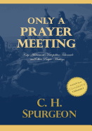 Only a Prayer Meeting: Forty Addresses at Metropolitan Tabernacle and Other Prayer-Meetings