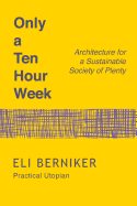 Only a Ten Hour Week: Architecture for a Sustainable Society of Plenty