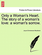 Only a Woman's Heart. the Story of a Woman's Love: A Woman's Sorrow.
