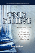 Only Believe: Examining the Origin and Development of Classic and Contemporary "word of Faith" Theologies