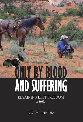 Only by Blood and Suffering: Regaining Lost Freedom - Finicum, Lavoy