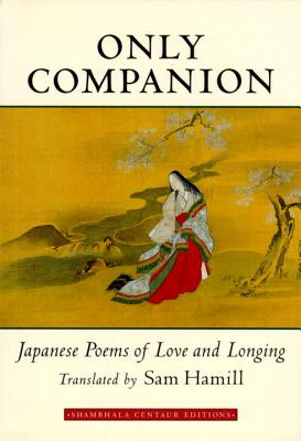 Only Companion: Japanese Poems of Love and Longing - Hamill, Sam