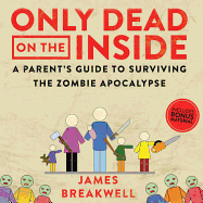 Only Dead on the Inside: A Parent's Guide to Surviving the Zombie Apocalypse