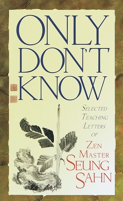 Only Don't Know: Selected Teaching Letters of Zen Master Seung Sahn - Sahn, Seung