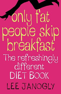 Only Fat People Skip Breakfast: The Refreshingly Different Diet Book - Janogly, Lee