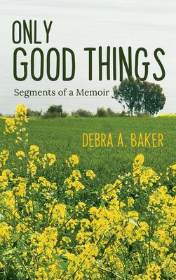 Only Good Things: Segments of a Memoir - Baker, Debra A