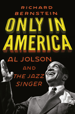 Only in America: Al Jolson and the Jazz Singer - Bernstein, Richard