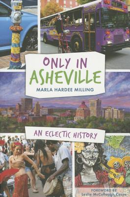 Only in Asheville:: An Eclectic History - Milling, Marla Hardee, and Casse, Leslie McCullough (Foreword by)