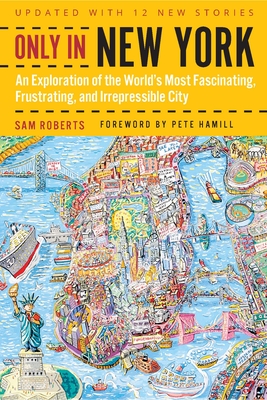 Only in New York: An Exploration of the World's Most Fascinating, Frustrating, and Irrepressible City - Roberts, Sam, and Hamill, Pete (Foreword by)