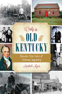 Only in Old Kentucky: Historic True Tales of Cultural Ingenuity