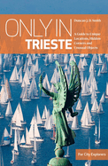 Only in Trieste: A Guide to Unique Locations, Hidden Corners and Unusual Objects