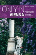 Only in Vienna: Guide to Hidden Corners, Little-Known Places & Unusual Objects