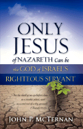 Only Jesus of Nazareth Can Be the God of Israel's Righteous Servant